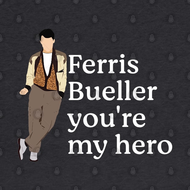 Ferris Bueller you're my hero. by BodinStreet